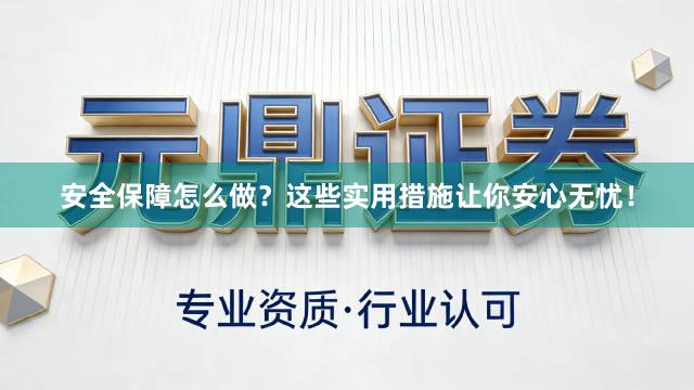 安全保障怎么做？这些实用措施让你安心无忧！