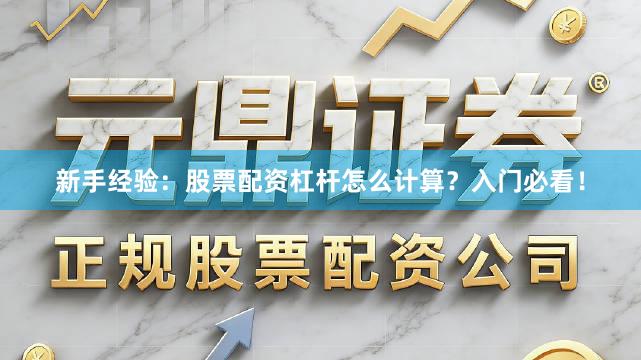 新手经验：股票配资杠杆怎么计算？入门必看！