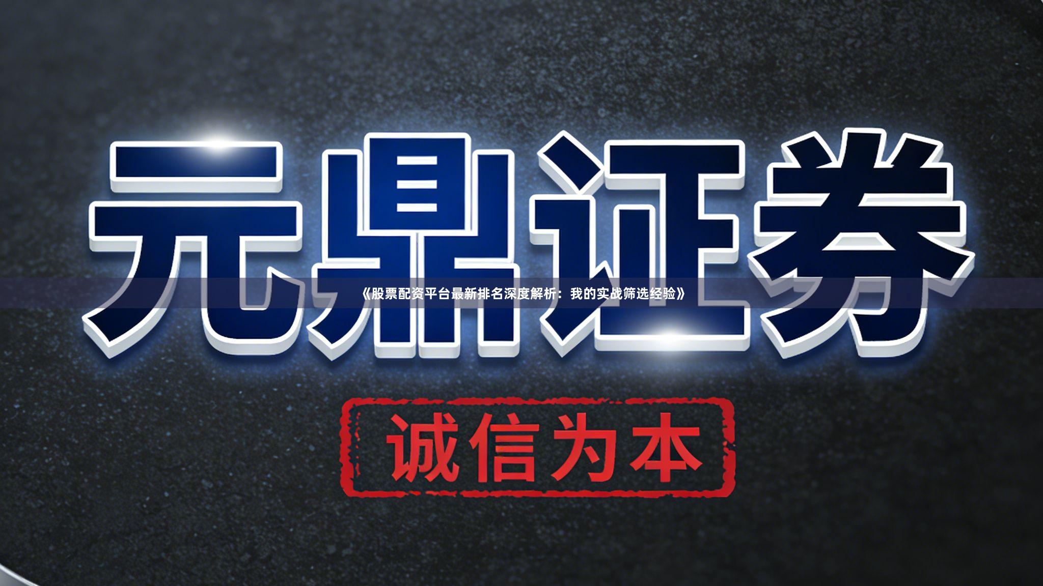 《股票配资平台最新排名深度解析：我的实战筛选经验》