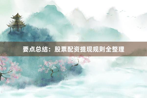 要点总结：股票配资提现规则全整理